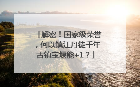 解密！国家级荣誉，何以镇江丹徒千年古镇宝堰能+1？