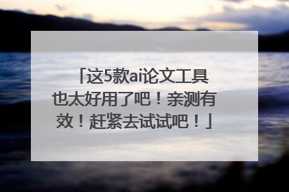 这5款ai论文工具也太好用了吧！亲测有效！赶紧去试试吧！