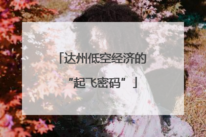 达州低空经济的“起飞密码”