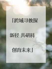跨域寻教探新径 共研科创育未来