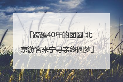 跨越40年的团圆 北京游客来宁寻亲终圆梦