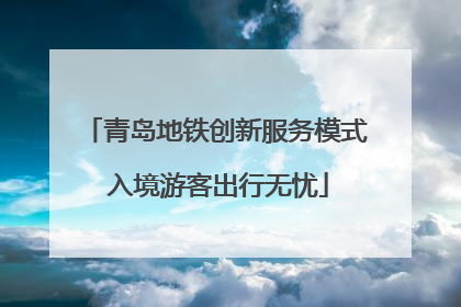 青岛地铁创新服务模式 入境游客出行无忧