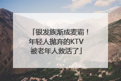银发族渐成麦霸！年轻人抛弃的KTV被老年人救活了