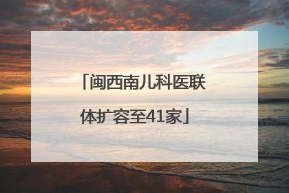 闽西南儿科医联体扩容至41家