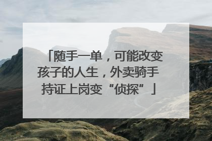 随手一单，可能改变孩子的人生，外卖骑手持证上岗变“侦探”