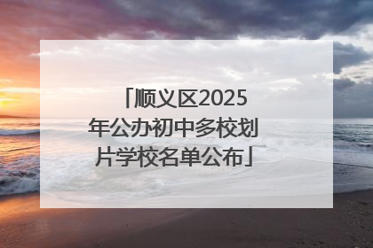 顺义区2025年公办初中多校划片学校名单公布
