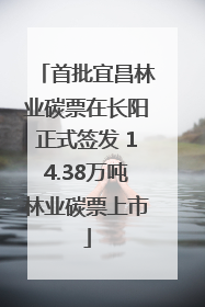 首批宜昌林业碳票在长阳正式签发 14.38万吨林业碳票上市