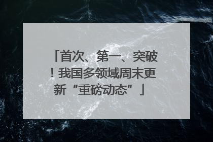 首次、第一、突破！我国多领域周末更新“重磅动态”