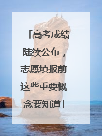 高考成绩陆续公布，志愿填报前这些重要概念要知道