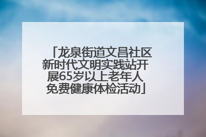龙泉街道文昌社区新时代文明实践站开展65岁以上老年人免费健康体检活动