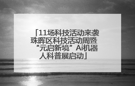 11场科技活动来袭 珠晖区科技活动周暨“元启新境”Ai机器人科普展启动