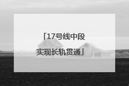 17号线中段实现长轨贯通
