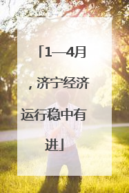 1—4月，济宁经济运行稳中有进