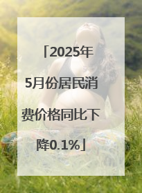 2025年5月份居民消费价格同比下降0.1%