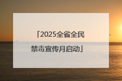 2025全省全民禁毒宣传月启动