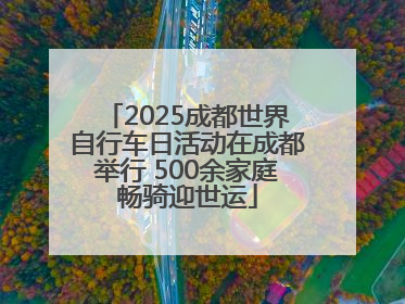 2025成都世界自行车日活动在成都举行 500余家庭畅骑迎世运