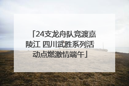 24支龙舟队竞渡嘉陵江 四川武胜系列活动点燃激情端午