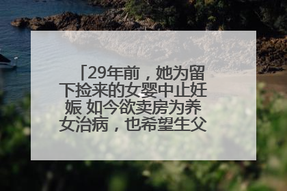 29年前，她为留下捡来的女婴中止妊娠 如今欲卖房为养女治病，也希望生父母现身丨红星寻人