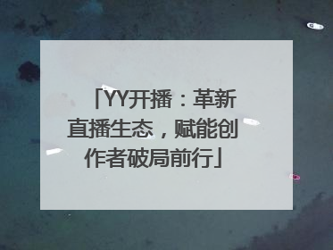 YY开播：革新直播生态，赋能创作者破局前行